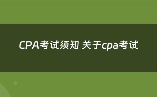 CPA考试须知 关于cpa考试