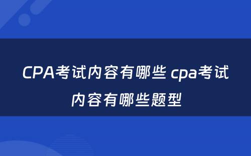 CPA考试内容有哪些 cpa考试内容有哪些题型