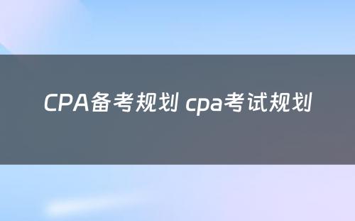 CPA备考规划 cpa考试规划