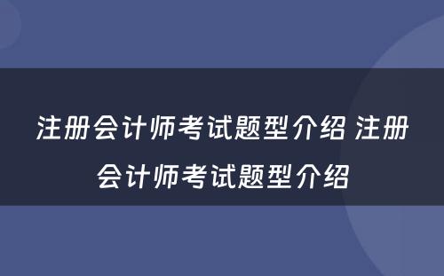 注册会计师考试题型介绍 注册会计师考试题型介绍