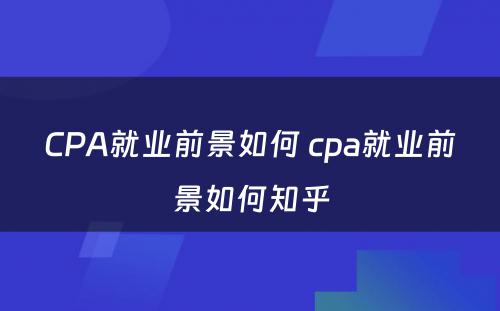 CPA就业前景如何 cpa就业前景如何知乎