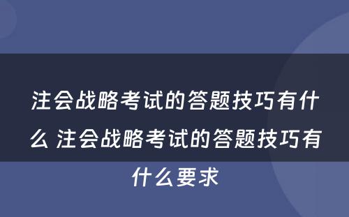 注会战略考试的答题技巧有什么 注会战略考试的答题技巧有什么要求