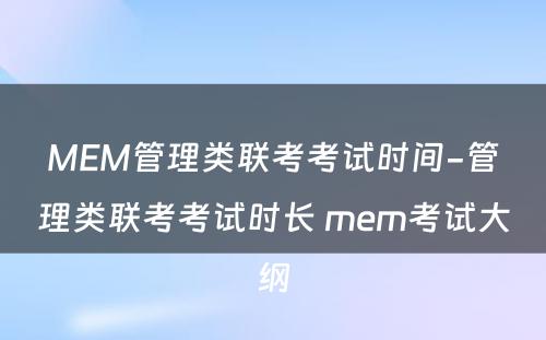 MEM管理类联考考试时间-管理类联考考试时长 mem考试大纲