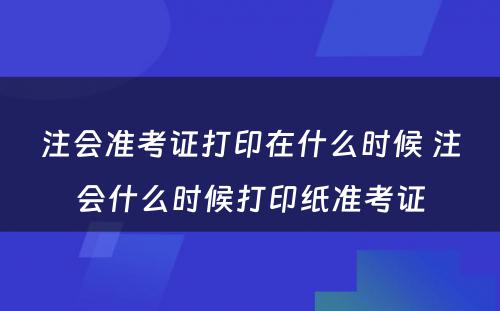 注会准考证打印在什么时候 注会什么时候打印纸准考证