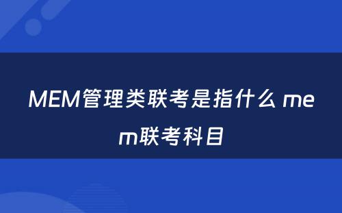 MEM管理类联考是指什么 mem联考科目