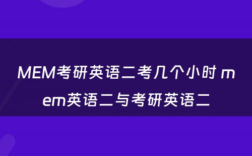 MEM考研英语二考几个小时 mem英语二与考研英语二