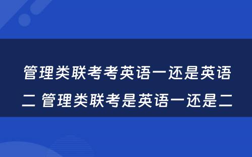 管理类联考考英语一还是英语二 管理类联考是英语一还是二