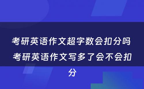 考研英语作文超字数会扣分吗 考研英语作文写多了会不会扣分