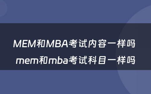 MEM和MBA考试内容一样吗 mem和mba考试科目一样吗
