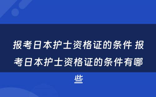 报考日本护士资格证的条件 报考日本护士资格证的条件有哪些