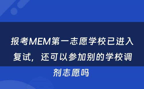 报考MEM第一志愿学校已进入复试，还可以参加别的学校调剂志愿吗 