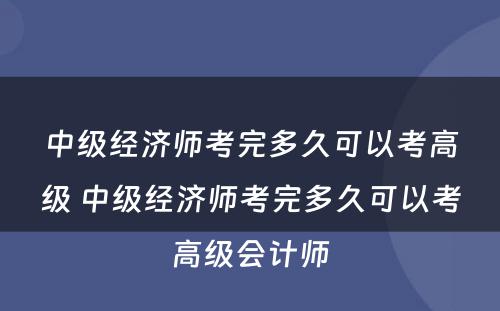 中级经济师考完多久可以考高级 中级经济师考完多久可以考高级会计师