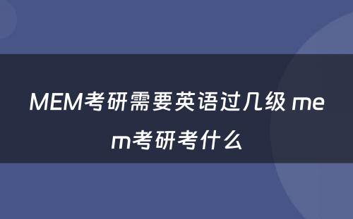 MEM考研需要英语过几级 mem考研考什么