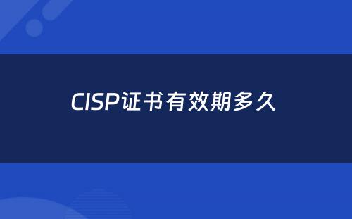 CISP证书有效期多久 