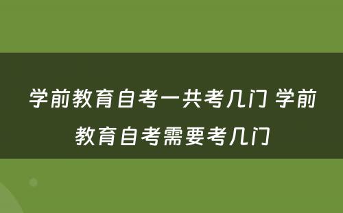 学前教育自考一共考几门 学前教育自考需要考几门