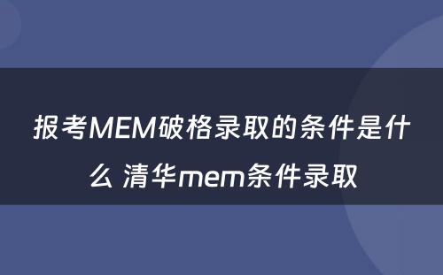 报考MEM破格录取的条件是什么 清华mem条件录取