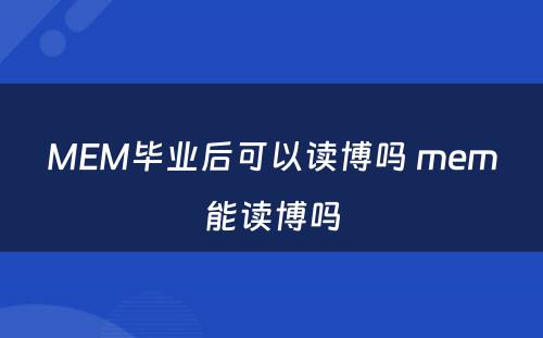 MEM毕业后可以读博吗 mem能读博吗