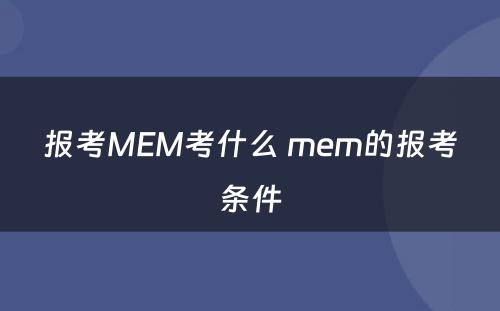 报考MEM考什么 mem的报考条件