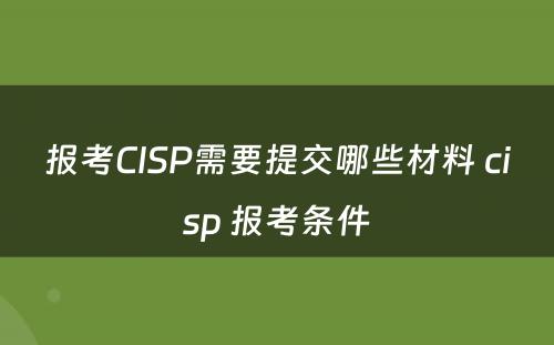报考CISP需要提交哪些材料 cisp 报考条件