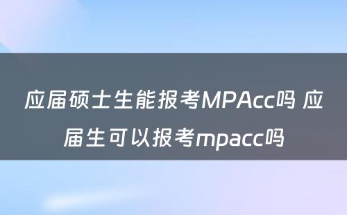 应届硕士生能报考MPAcc吗 应届生可以报考mpacc吗