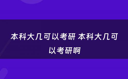 本科大几可以考研 本科大几可以考研啊