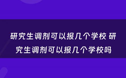 研究生调剂可以报几个学校 研究生调剂可以报几个学校吗