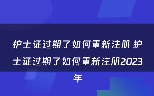 护士证过期了如何重新注册 护士证过期了如何重新注册2023年