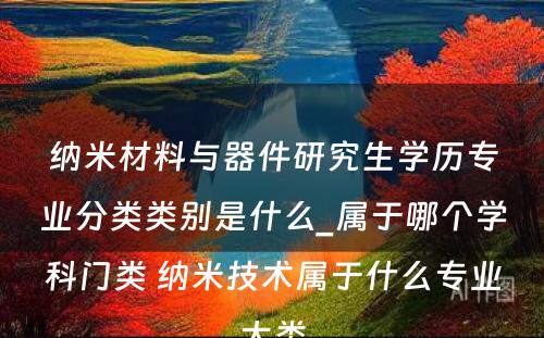 纳米材料与器件研究生学历专业分类类别是什么_属于哪个学科门类 纳米技术属于什么专业大类