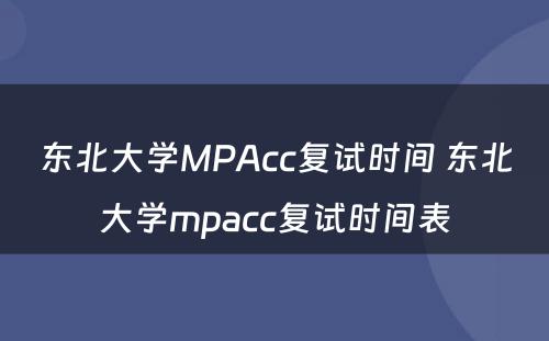 东北大学MPAcc复试时间 东北大学mpacc复试时间表