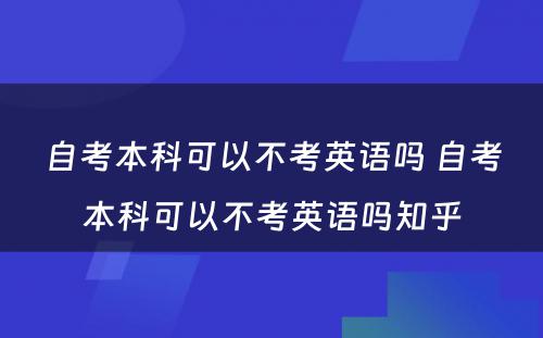 自考本科可以不考英语吗 自考本科可以不考英语吗知乎