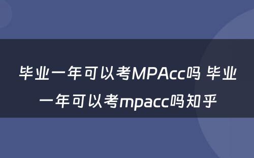 毕业一年可以考MPAcc吗 毕业一年可以考mpacc吗知乎