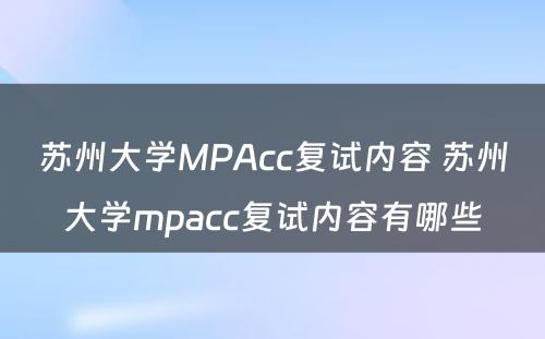 苏州大学MPAcc复试内容 苏州大学mpacc复试内容有哪些