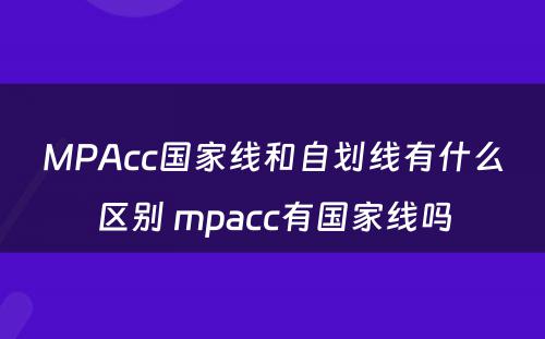 MPAcc国家线和自划线有什么区别 mpacc有国家线吗