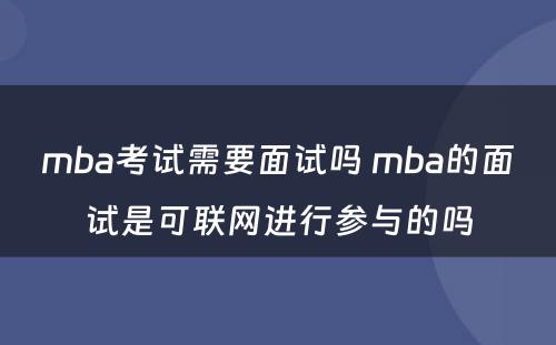 mba考试需要面试吗 mba的面试是可联网进行参与的吗