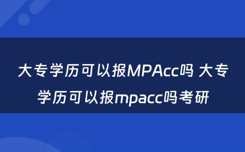 大专学历可以报MPAcc吗 大专学历可以报mpacc吗考研