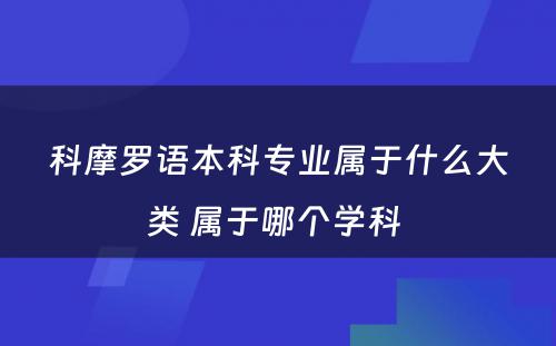 科摩罗语本科专业属于什么大类 属于哪个学科 