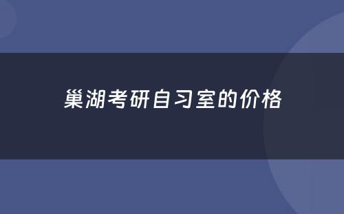 巢湖考研自习室的价格
