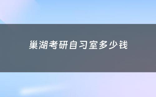 巢湖考研自习室多少钱