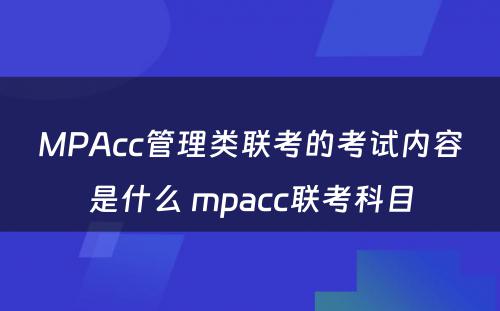 MPAcc管理类联考的考试内容是什么 mpacc联考科目