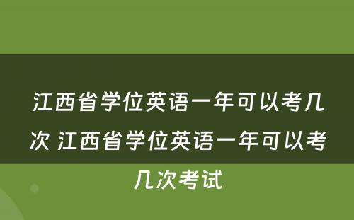 江西省学位英语一年可以考几次 江西省学位英语一年可以考几次考试