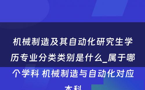 机械制造及其自动化研究生学历专业分类类别是什么_属于哪个学科 机械制造与自动化对应本科