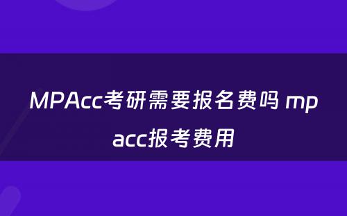 MPAcc考研需要报名费吗 mpacc报考费用