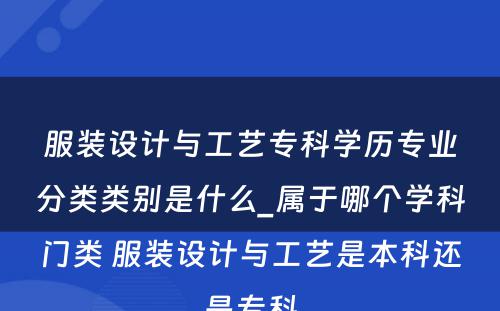 服装设计与工艺专科学历专业分类类别是什么_属于哪个学科门类 服装设计与工艺是本科还是专科