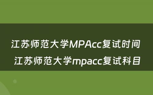 江苏师范大学MPAcc复试时间 江苏师范大学mpacc复试科目