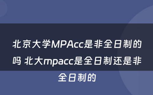 北京大学MPAcc是非全日制的吗 北大mpacc是全日制还是非全日制的