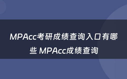 MPAcc考研成绩查询入口有哪些 MPAcc成绩查询