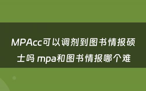 MPAcc可以调剂到图书情报硕士吗 mpa和图书情报哪个难