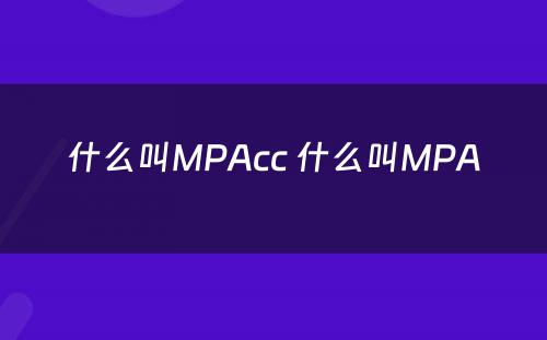 什么叫MPAcc 什么叫MPA