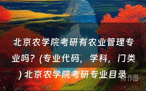 北京农学院考研有农业管理专业吗？(专业代码，学科，门类) 北京农学院考研专业目录