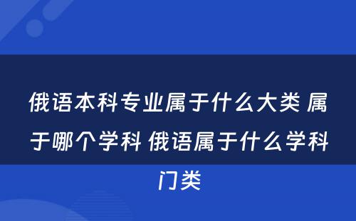 俄语本科专业属于什么大类 属于哪个学科 俄语属于什么学科门类